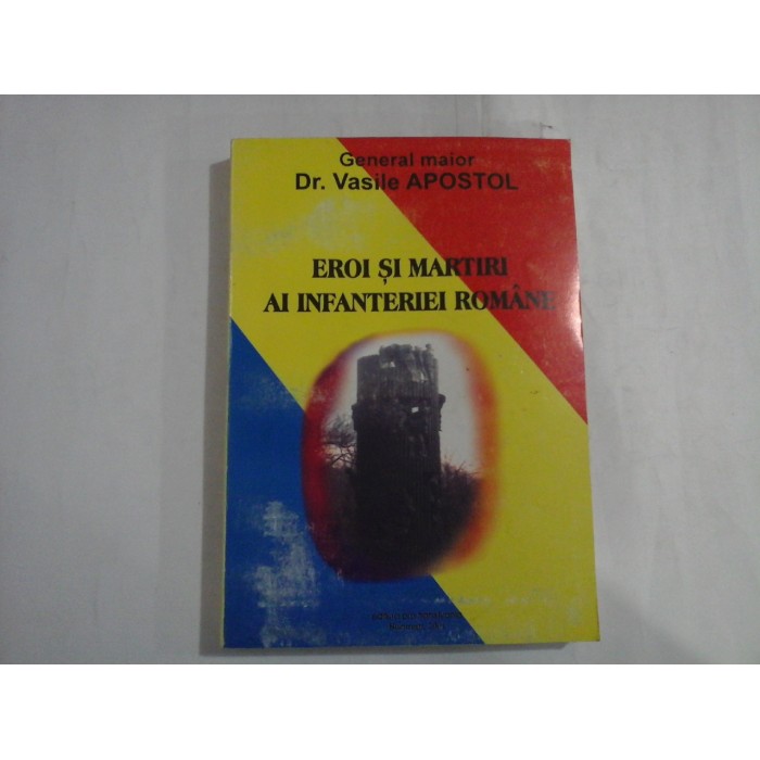 EROI SI MARTIRI AI INFANTERIEI ROMANE  -  GENERAL MAIOR DR. VASILE APOSTOL